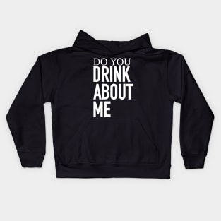 Do You Drink About Me Kids Hoodie